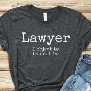 Funny Lawyer shirt, long sleeve, sweatshirt, tank top, hoodie, gift, I object to bad coffee, attorney, law school graduation, legal advocate