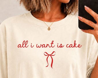 All I want is cake Shirt, sweatshirt, long sleeve, comfort colors cake lover, baker, food lover, foodie shirt
