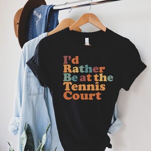 Tennis shirt, long sleeve, sweatshirt, tank top, hoodie, gift, I&#39;d rather be at the Tennis court, Tennis player, Tennis lover, Tennis mom