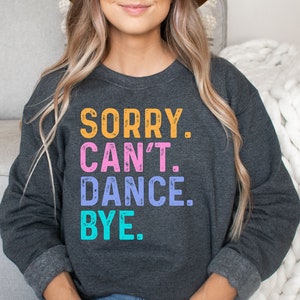Dance shirt, long sleeve, sweatshirt, hoodie, gift, sorry can't, dancer, dance teacher, dance educator, dancing