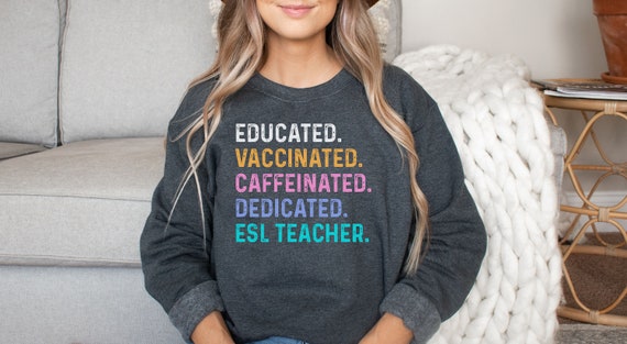 ESL teacher shirt, hoodie, sweatshirt, tank top, gift, educated vaccinated, English second language, elementary teacher