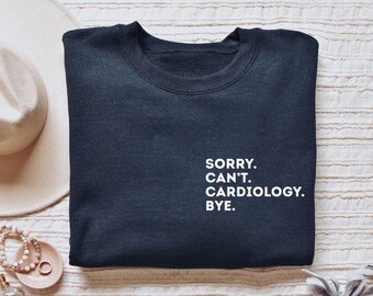 Cardiology shirt, long sleeve, sweatshirt, hoodie, pocket Sorry can't Cardiology bye, Cardiologist, cardiac nurse, cardio rehab