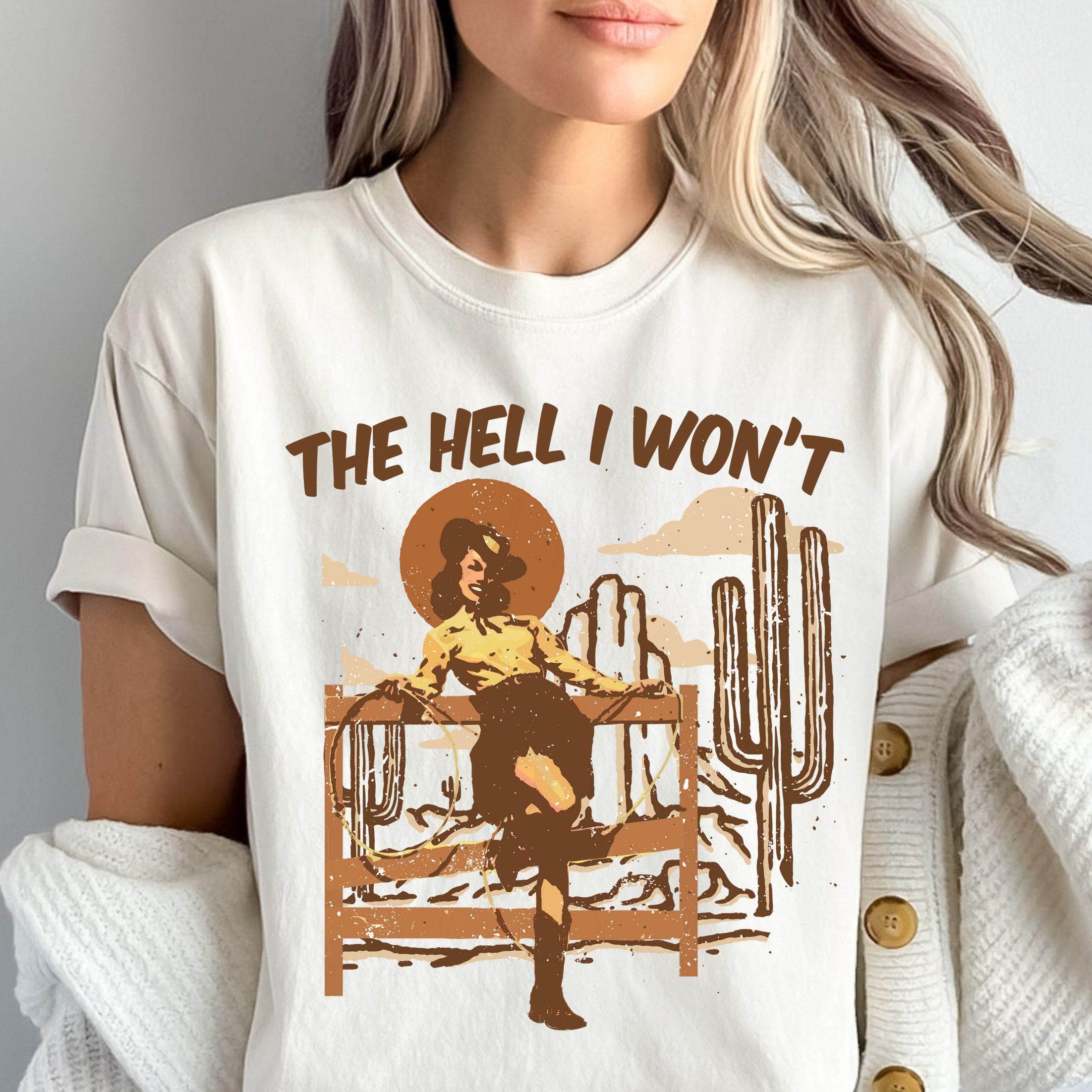 The Hell I Won't Shirt – Sassy Cowgirl Western Desert T-shirt