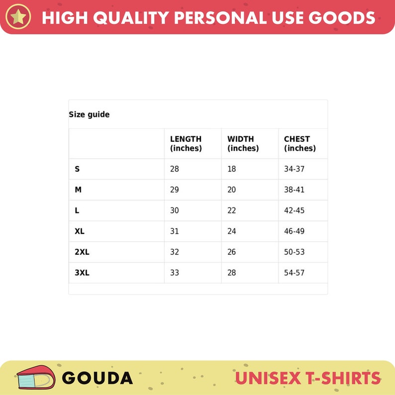 May include: A size guide for unisex t-shirts, with measurements in inches. The guide includes sizes S to 3XL, detailing length, width, and chest measurements. The text "HIGH QUALITY PERSONAL USE GOODS" is at the top, and "GOUDA" and "UNISEX T-SHIRTS" are at the bottom.