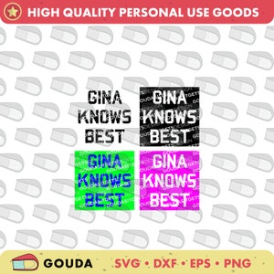 May include: Four designs with the text "GINA KNOWS BEST" in various color schemes: black and white, black on a white background, green and blue, and pink and white. The image also includes the text "HIGH QUALITY PERSONAL USE GOODS" and "GOUDA SVG DXF EPS PNG."
