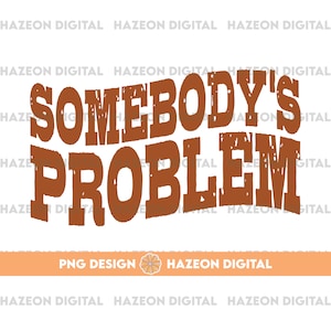 Trendy Western PNG Somebody&#39;s Problem Png Country Music Png Cowboy Quote Png Western Funny Country Design File For Shirt Cup Mug