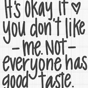 Its Okay If You Don&#39;t Like Me Not Everyone Has Great Taste - PNG - Funny - Sublimation