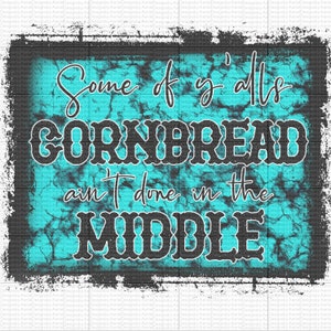 Peut inclure: Une pancarte usée de couleur bleu turquoise et noire avec le texte "Some of y'alls cornbread ain't done in the middle."