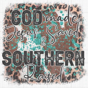 God Made Jesus Saved Southern Raised - PNG - Western - Christian - Religious - Sublimation