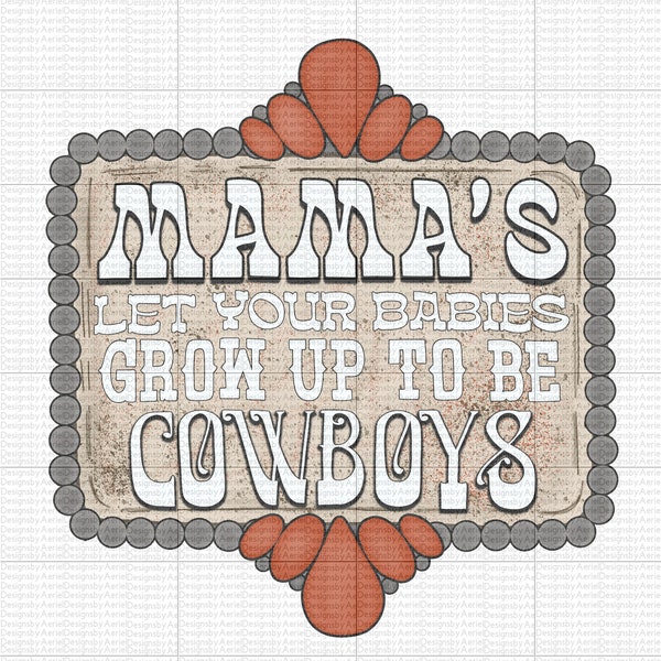 Mama's Let Your Babies Grown Up to Be Cowboys - Rodeo Boy - PNG - Western - Sublimation