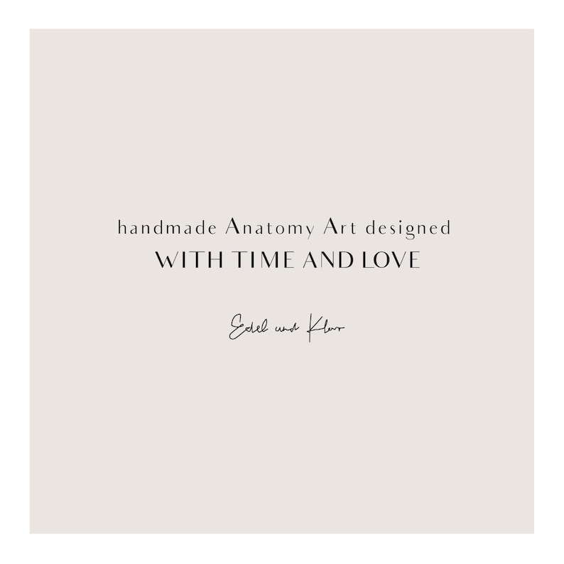 May include: A white background with black text that reads "handmade Anatomy Art designed WITH TIME AND LOVE" and a handwritten signature that reads "Edel und Klar".