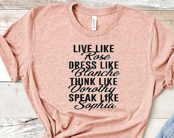 Live Like Rose, Dress Like Blanche, Think Like Dorothy, Speak Like Sophia/Golden Girls Shirt/80's Sitcom/Funny Golden Girls Shirt/80'sTV