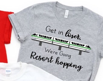 Get in loser, We're going Resort hopping or Bar hopping Unisex Tee/Monorail Resort Drinking Shirt/Matching Disney Drinking/Disney Girls Trip