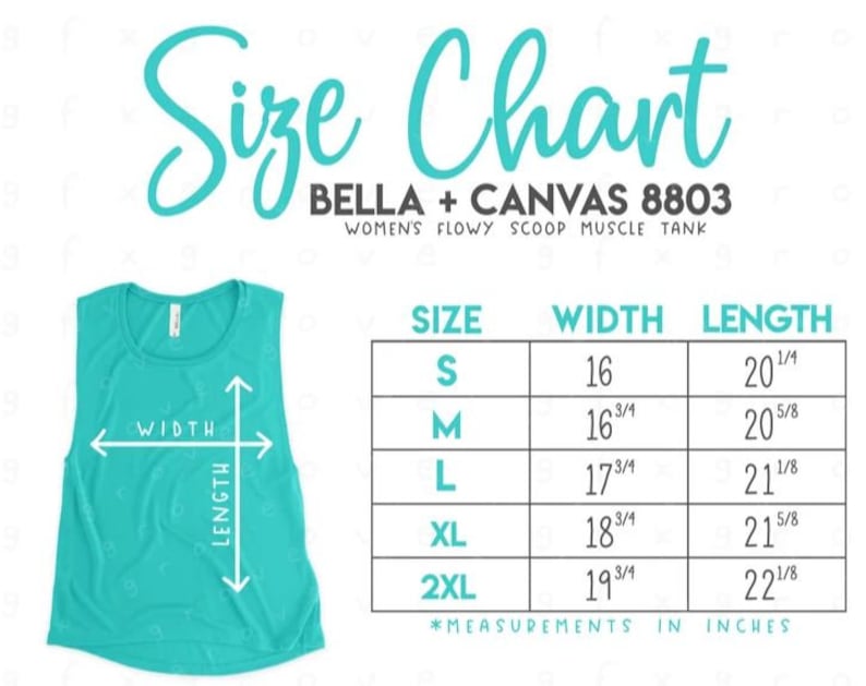 May include: A teal tank top with a size chart. The chart shows measurements in inches for sizes S to 2XL. The tank top is a Bella + Canvas 8803 Women's Flowy Scoop Muscle Tank. The width measurements range from 16 to 19 3/4 inches, and the length measurements range from 20 1/4 to 22 1/8 inches.
