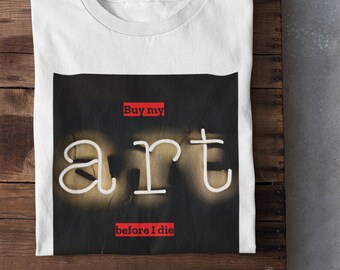 Buy My Art Before I Die Unisex T-Shirt, Aesthetic Art Hoe Tee, Artist Gift, Art Student Gift, Cool Graphic Shirt