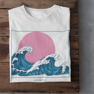 And So It Is Hokusai Wave Aesthetic T shirt - Tumblr Tee - Japanese Wave Aesthetic - Ocean Tshirt - Cute Summer Tee - Sunset Waves Tee