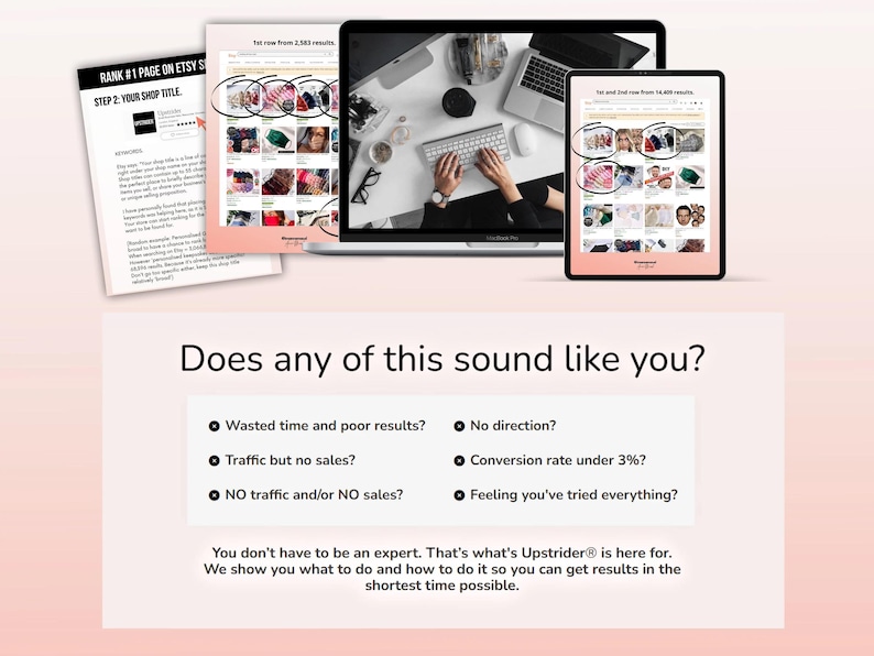 Puede incluir: Una gu&iacute;a de marketing digital para vendedores de Etsy con un port&aacute;til, una tableta y un documento impreso. El texto dice: Does any of this sound like you? Wasted time and poor results? No direction? Traffic but no sales? Conversion rate under 3%? NO traffic and/or NO sales? Feeling you've tried everything? You don't have to be an expert. That's what's Upstrider is here for.