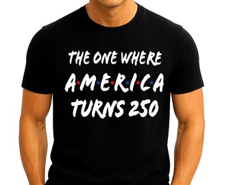 The One Where America Turns 250 Shirt Funny Patriotic USA Anniversary Tee Perfect for July 4th Independence Day or America 250 celebrations