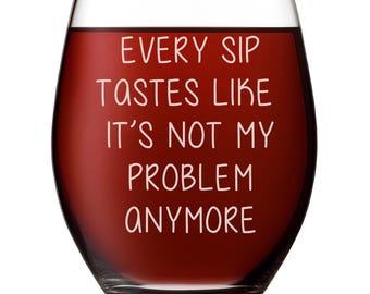 Every Sip Tastes Like It’s Not My Problem Anymore  Funny Retirement 17 oz Wine Glass, Farewell Gift for Coworker Leaving, Friend Women & Men