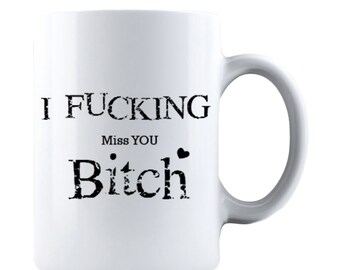 I Fucking Miss You Bitch - Ceramic Coffee Mug, Funny BFF Gift