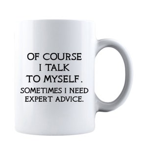 May include: White ceramic coffee mug with black text that reads "Of course I talk to myself. Sometimes I need expert advice."