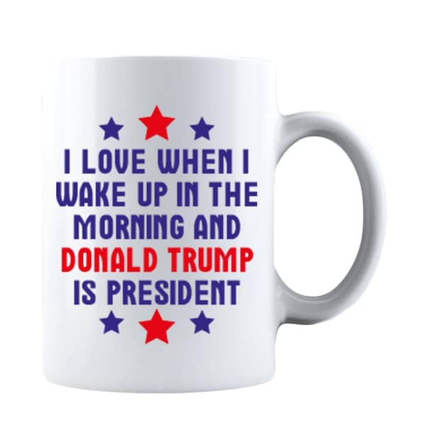 Three Star I Love When I Wake Up in The Morning and Donald Trump is President Funny Ceramic Coffee Mug Tea Cup