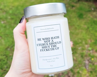 He Who Hath Not A Uterus Should Shut The Fucketh Up Candle, Soy Wax Candle, Women's Rights Candle, Uterus Candle, Scented Candle