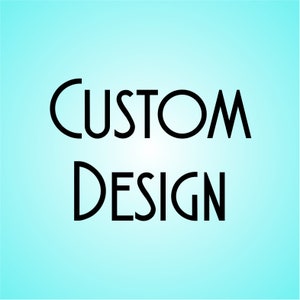 May include: Black text on a light blue background reads "CUSTOM DESIGN".