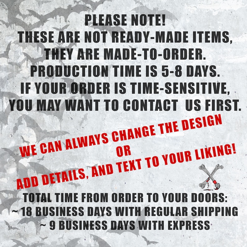 Puede incluir: Texto sobre un fondo gris con un patr&oacute;n de murci&eacute;lagos. El texto dice: "PLEASE NOTE! THESE ARE NOT READY-MADE ITEMS, THEY ARE MADE-TO-ORDER. PRODUCTION TIME IS 5-8 DAYS. IF YOUR ORDER IS TIME-SENSITIVE, YOU MAY WANT TO CONTACT US FIRST. WE CAN ALWAYS CHANGE THE DESIGN OR ADD DETAILS, AND TEXT TO YOUR LIKING! TOTAL TIME FROM ORDER TO YOUR DOORS: ~18 BUSINESS DAYS WITH REGULAR SHIPPING ~9 BUSINESS DAYS WITH EXPRESS"