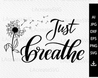 Just breathe svg file, T-Shirt svg design, Dandelion flower svg, Just Breathe Shirt Svg, Popular Quotes Png Dxf Vinyl Silhouette