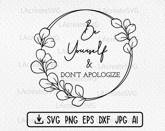 Be yourself Dont apologize Svg cut file, Eucalyptus circle wreath Svg Png Dxf,  Be you Svg, Motivational popular svg, Inspirational Quote