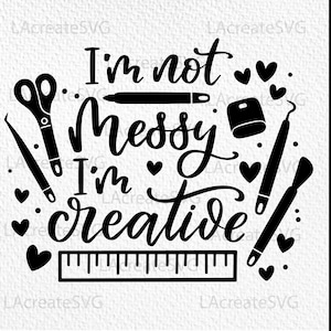 I am not messy I am creative Svg, Crafter quotes svg, Craft hobby saying Svg Png, Crafter t shirt svg, Gift for craft lover Svg Cricut Tools