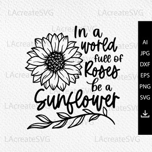 In the world full of roses be a sunflower svg, Flower quotes svg, Sunflower SVG PNG DXF, Sunflower Shirts For Women Svg, Silhouette