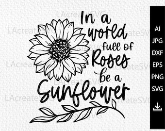 In the world full of roses be a sunflower svg, Flower quotes svg, Sunflower SVG PNG DXF, Sunflower Shirts For Women Svg, Silhouette