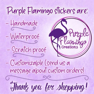 Puede incluir: Logotipo de Purple Flamingo Creations con una silueta de flamenco morado. El texto dice "Purple Flamingo Creations". Las pegatinas Purple Flamingo son hechas a mano, impermeables, a prueba de rayones y personalizables. El texto dice "&iexcl;Gracias por comprar!"