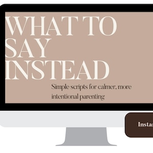 May include: A computer monitor displays the text "WHAT TO SAY INSTEAD" in a serif font, with the subtitle "Simple scripts for calmer, more intentional parenting." A brown button reads "Instant Download."