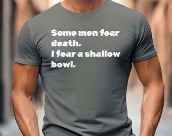 Some men fear death I fear a shallow bowl T-Shirt, Funny Bathroom Humor, Gag Gift for Men