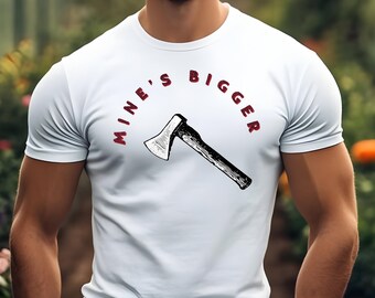 Funny Axe Throwing  TShirt, Mines Bigger Tee, Humorous Cool Tee, Gift for Axe Throwing Enthusiasts, Outdoorsman Mountain Man Funny Axe Shirt