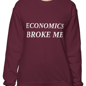 Funny Economics Broke Me Sweatshirt, College Student Gift, Economics Major, Economics Teacher, Gift for Economist, Money Lover Sweatshirt