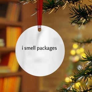 I smell packages, Christmas Ornament, Holiday Decor, Festive Decoration, Unique Gift, Metal Keepsake, Funny Tree Decoration