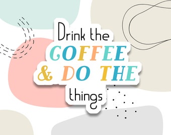 Drink the Coffee and Do The Things Sticker, Waterproof Sticker, Vinyl Sticker, Laptop Sticker, Water Bottle Sticker, Hydroflask Sticker