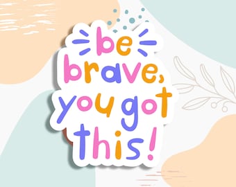 Be brave you got this, inspirational sticker, planner sticker, tumbler sticker, motivational workout laptop decals, Mental Health Sticker