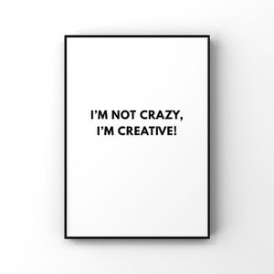 May include: A framed print with a white background and black text that reads, "I'M NOT CRAZY, I'M CREATIVE!" The frame is black. The print is displayed against a white wall.