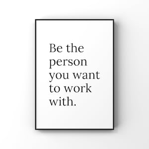 Be the person you want to work with Digital Printable Instant Download - Office - workplace- positivity