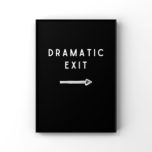 Dramatic Exit - Black - Digital Printable Home Decor Sign - Instant Download