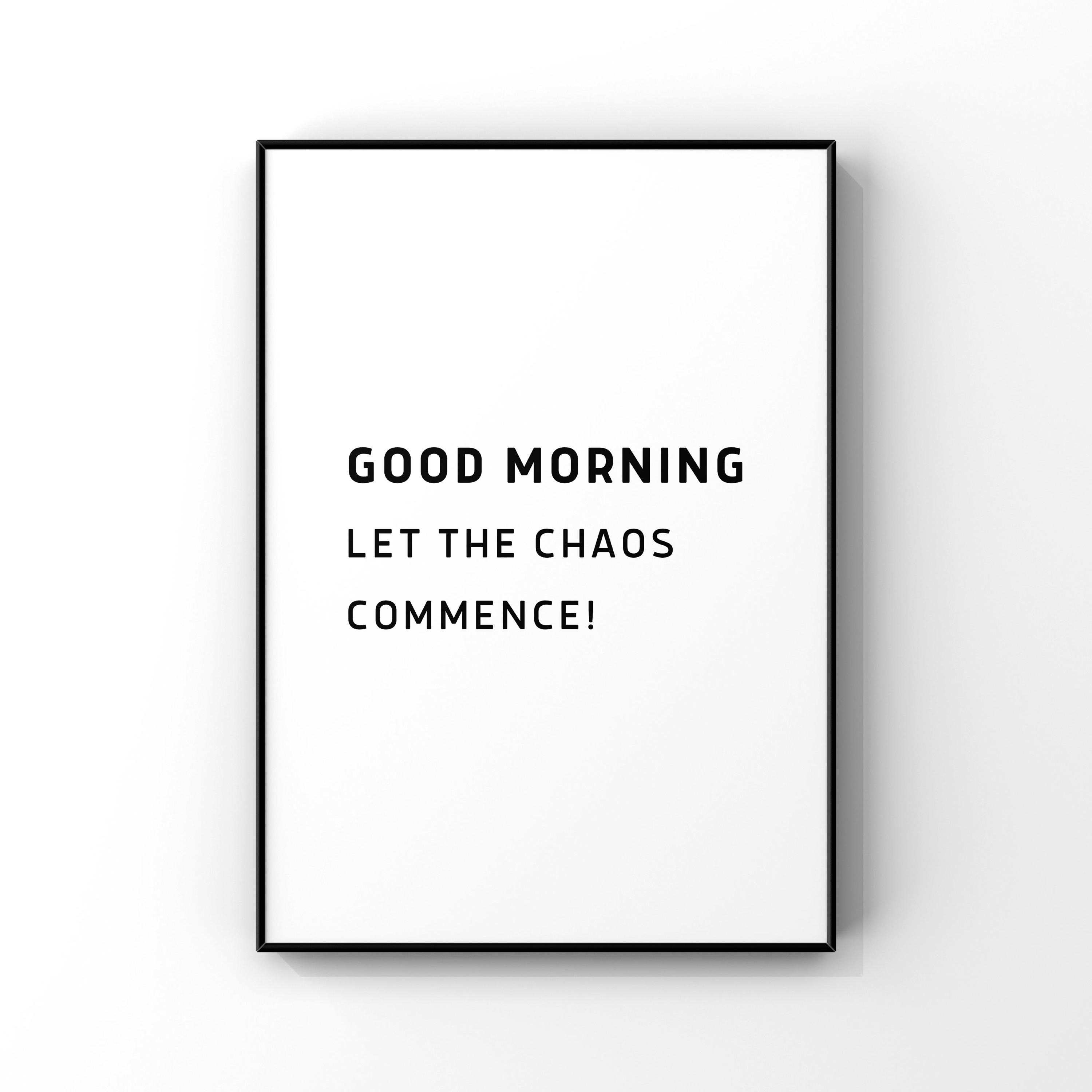 Good Morning, Let the Chaos Commence Digital Printable. Instant