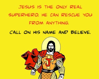 May include: A comic book style illustration of Jesus as a superhero. He is wearing a red cape, a yellow and orange costume with a large 'J' on the chest, and a gold belt. The background is yellow. The text reads: "Jesus is the only real superhero. He can rescue you from anything. Call on his name and believe. For "everyone who calls on the name of the Lord will be saved." Romans 10:13"