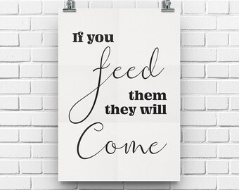 Food Print, If You Feed Them They Will Come, Kitchen Decor, Kitchen Wall Art, Restaurant Print, Kitchen Art, Kitchen Quote, Kitchen Decor