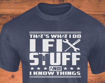 Funny Handyman Dad Shirt: I Fix Stuff, I Know Things