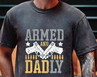 Armed And Dadly shirt, Happy father's day, Gift For Friend, Gift for dad, Best Dad Tee Gift, Proud Daddy Tee, Funny Deadly Father Gift Tee